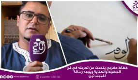 خطاط مغربي يتحدث عن تجربته في فن الخطوط و الكتابة ويوجه رسالة للمبتدئين
