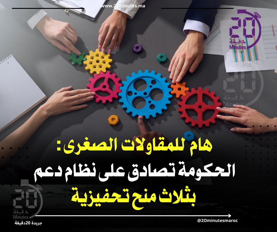 للمقاولات المغربية : الحكومة تصادق على نظام دعم بثلاث منح تحفيزية