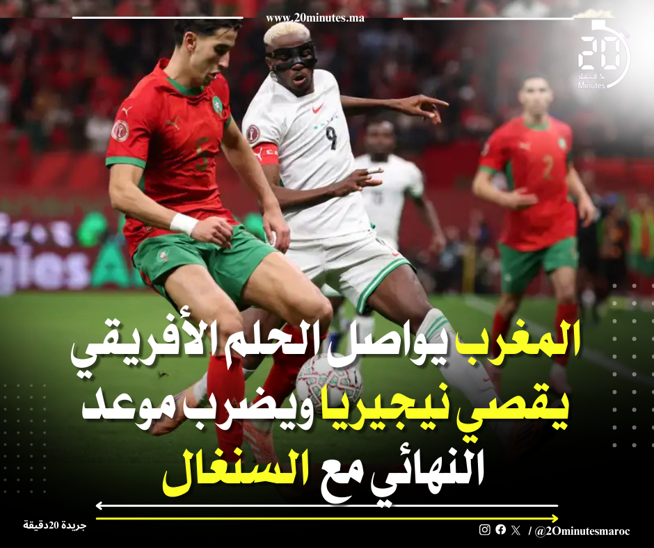 المغرب يواصل الحلم الافريقي : يقصي نيجيريا و يضرب موعد النهائي مع السينغال